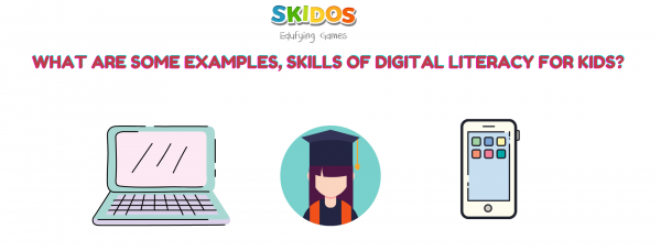 What are some examples, skills of digital literacy for kids